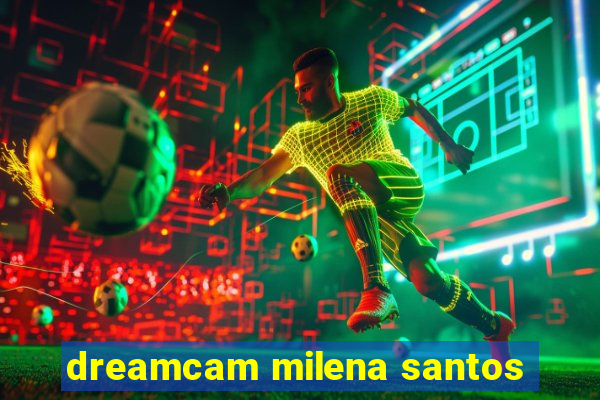 dreamcam milena santos